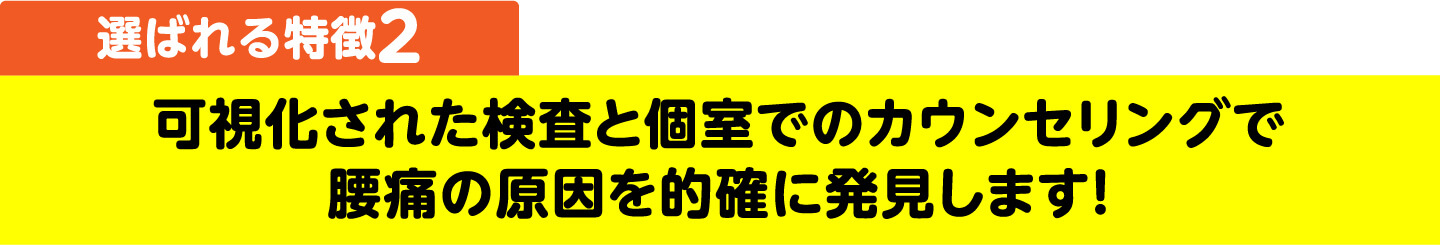 選ばれる特徴2 可視化された検査と個室でのカウンセリングでシビレの原因を的確に発見します